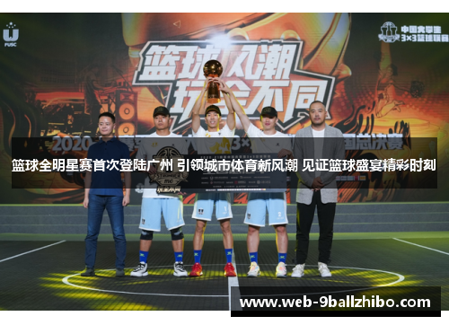 篮球全明星赛首次登陆广州 引领城市体育新风潮 见证篮球盛宴精彩时刻