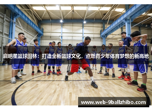启明星篮球田林：打造全新篮球文化，点燃青少年体育梦想的新高地