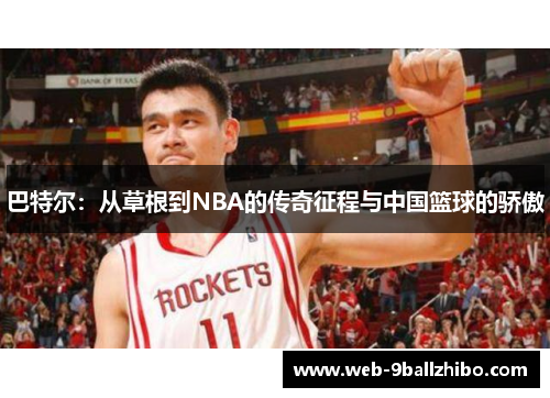 巴特尔：从草根到NBA的传奇征程与中国篮球的骄傲