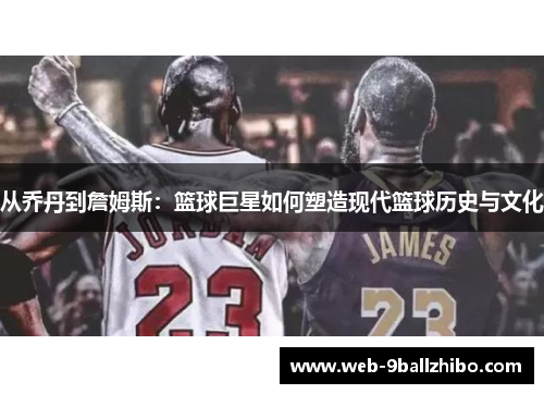 从乔丹到詹姆斯：篮球巨星如何塑造现代篮球历史与文化