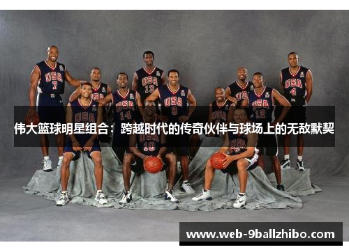 伟大篮球明星组合：跨越时代的传奇伙伴与球场上的无敌默契