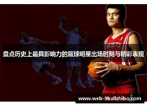 盘点历史上最具影响力的篮球明星出场时刻与精彩表现
