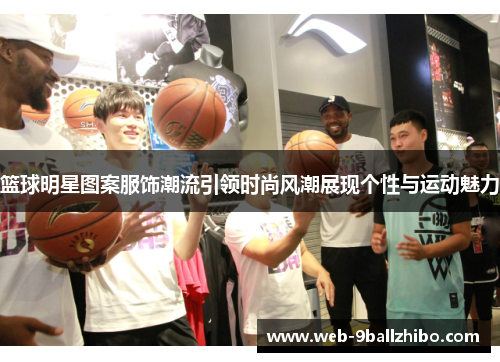 篮球明星图案服饰潮流引领时尚风潮展现个性与运动魅力