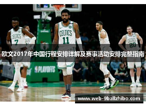欧文2017年中国行程安排详解及赛事活动安排完整指南